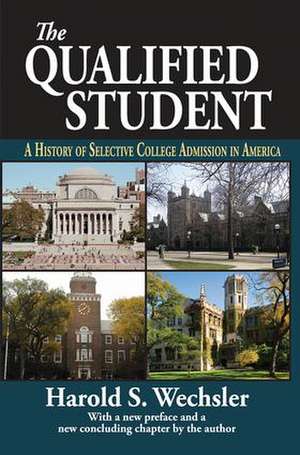 The Qualified Student: A History of Selective College Admission in America de Harold S. Wechsler