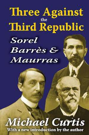 Three Against the Third Republic: Sorel, Barres and Maurras de Michael Curtis