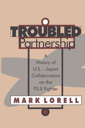 Troubled Partnership: History of US-Japan Collaboration on the FS-X Fighter de Mark Lorell