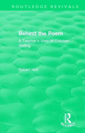 Behind the Poem: A Teacher's View of Children Writing de Robert Hull