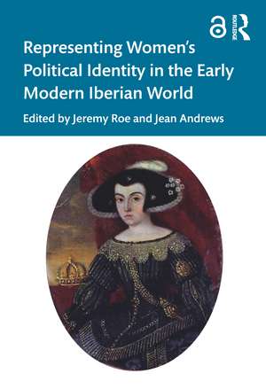 Representing Women’s Political Identity in the Early Modern Iberian World de Jeremy Roe