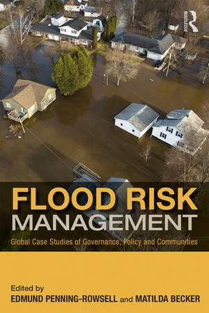 Flood Risk Management: Global Case Studies of Governance, Policy and Communities de Edmund C. Penning-Rowsell