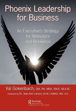 Phoenix Leadership for Business: An Executive's Strategy for Relevance and Resilience de Valentina Gokenbach