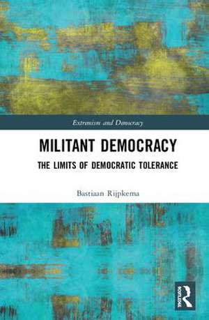 Militant Democracy: The Limits of Democratic Tolerance de Bastiaan Rijpkema