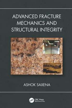 Advanced Fracture Mechanics and Structural Integrity de Ashok Saxena