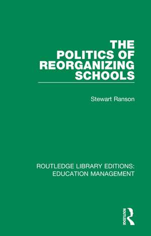 The Politics of Reorganizing Schools de Stewart Ranson