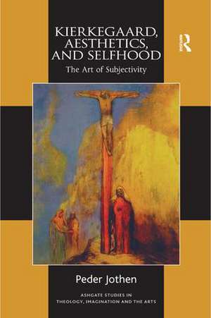 Kierkegaard, Aesthetics, and Selfhood: The Art of Subjectivity de Peder Jothen