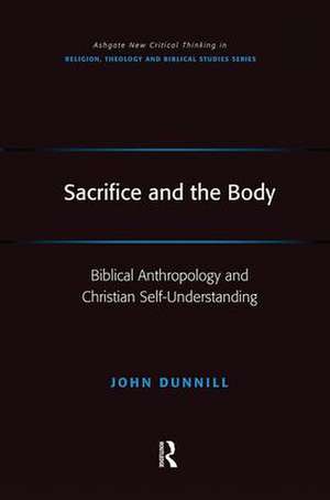 Sacrifice and the Body: Biblical Anthropology and Christian Self-Understanding de John Dunnill