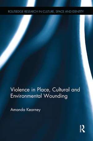 Violence in Place, Cultural and Environmental Wounding de Amanda Kearney