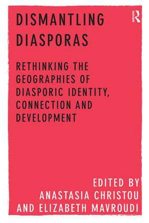 Dismantling Diasporas: Rethinking the Geographies of Diasporic Identity, Connection and Development de Anastasia Christou