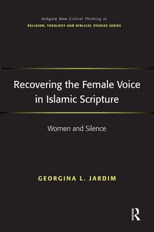 Recovering the Female Voice in Islamic Scripture: Women and Silence de Georgina L. Jardim