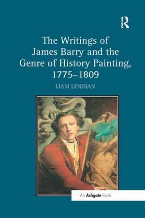 The Writings of James Barry and the Genre of History Painting, 1775-1809 de Liam Lenihan