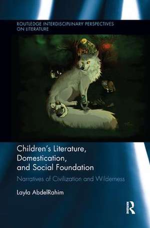 Children's Literature, Domestication, and Social Foundation: Narratives of Civilization and Wilderness de Layla AbdelRahim