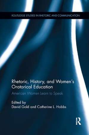 Rhetoric, History, and Women's Oratorical Education: American Women Learn to Speak de David Gold