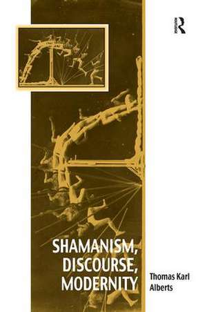 Shamanism, Discourse, Modernity de Thomas Karl Alberts