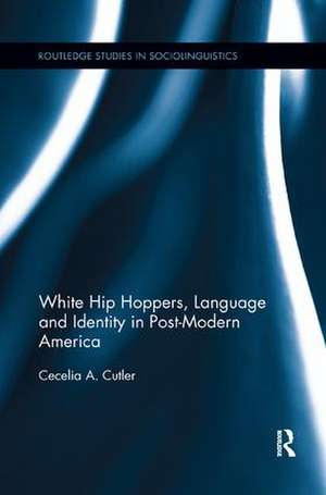 White Hip Hoppers, Language and Identity in Post-Modern America de Cecelia Cutler