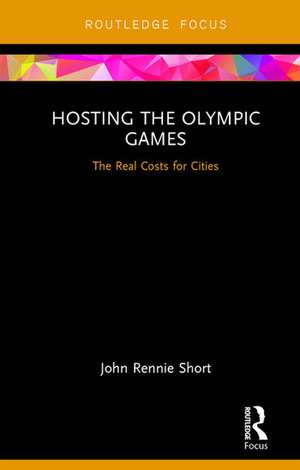 Hosting the Olympic Games: The Real Costs for Cities de John Rennie Short