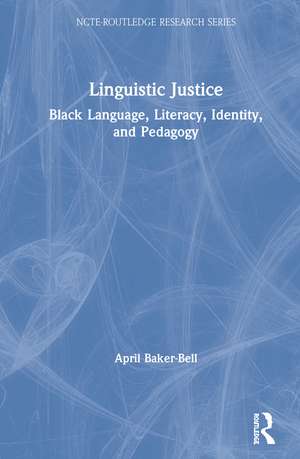 Linguistic Justice: Black Language, Literacy, Identity, and Pedagogy de April Baker-Bell