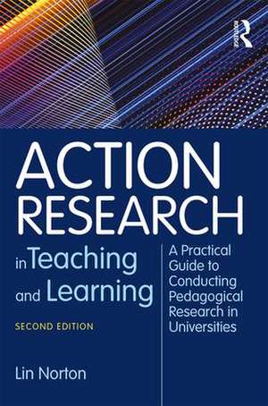 Action Research in Teaching and Learning: A Practical Guide to Conducting Pedagogical Research in Universities de Lin Norton