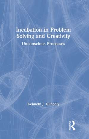 Incubation in Problem Solving and Creativity: Unconscious Processes de Kenneth J. Gilhooly