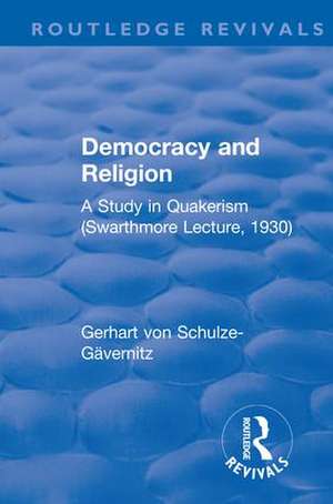 Revival: Democracy and Religion (1930): A Study in Quakerism (Swarthmore Lecture, 1930) de Gerhart von Schulze-Gävernitz