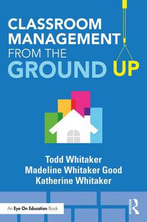 Classroom Management From the Ground Up de Todd Whitaker