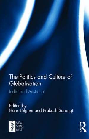 The Politics and Culture of Globalisation: India and Australia de Hans Löfgren