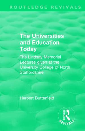 Routledge Revivals: The Universities and Education Today (1962): The Lindsay Memorial Lectures given at the University College of North Staffordshire de Herbert Butterfield