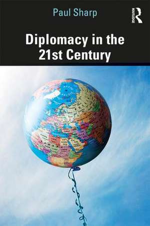 Diplomacy in the 21st Century: A Brief Introduction de Paul Sharp