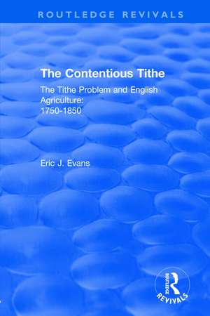 Routledge Revivals: The Contentious Tithe (1976): The Tithe Problem and English Agriculture 1750-1850 de Eric J. Evans