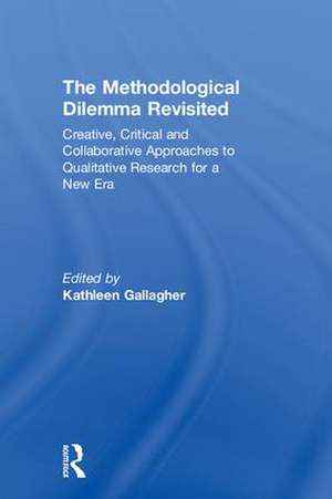 The Methodological Dilemma Revisited: Creative, Critical and Collaborative Approaches to Qualitative Research for a New Era de Kathleen Gallagher