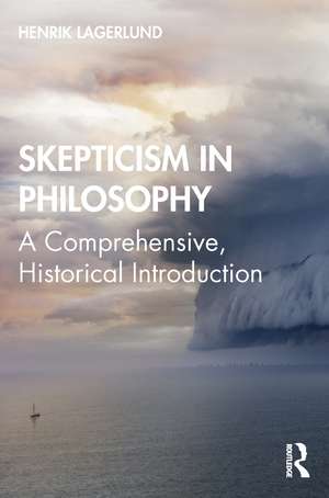 Skepticism in Philosophy: A Comprehensive, Historical Introduction de Henrik Lagerlund