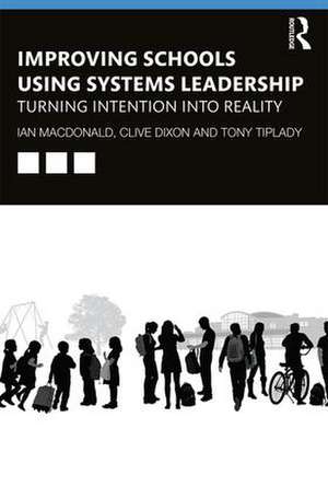 Improving Schools Using Systems Leadership: Turning Intention into Reality de Ian Macdonald