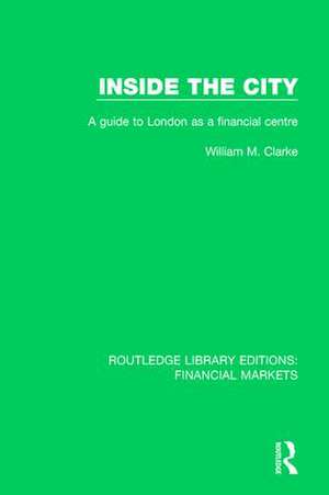 Inside the City: A Guide to London as a Financial Centre de William Clarke