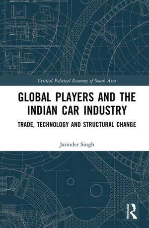 Global Players and the Indian Car Industry: Trade, Technology and Structural Change de Jatinder Singh