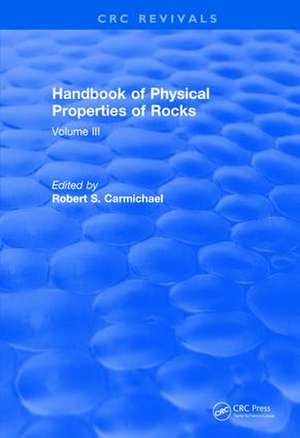 Revival: Handbook of Physical Properties of Rocks (1984): Volume III de Robert S. Carmichael