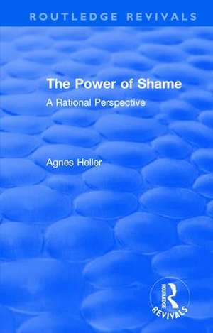 Routledge Revivals: The Power of Shame (1985): A Rational Perspective de Agnes Heller