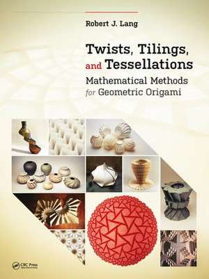 Twists, Tilings, and Tessellations: Mathematical Methods for Geometric Origami de Robert J. Lang