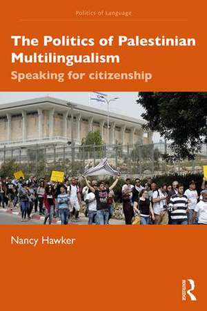 The Politics of Palestinian Multilingualism: Speaking for Citizenship de Nancy Hawker