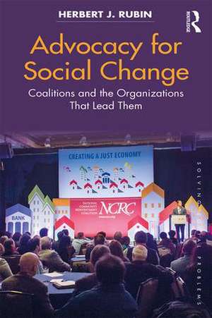 Advocacy for Social Change: Coalitions and the Organizations That Lead Them de Herbert J. Rubin