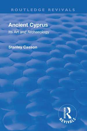 Revival: Ancient Cyprus (1937): Its Art and Archaeology de Stanley Casson