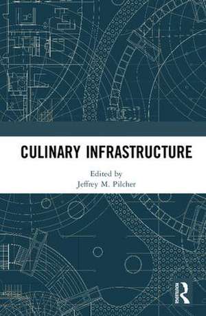 Culinary Infrastructure de Jeffrey Pilcher