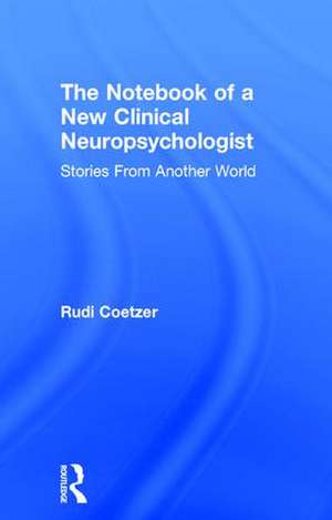 The Notebook of a New Clinical Neuropsychologist: Stories From Another World de Rudi Coetzer