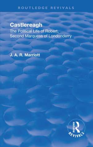 Revival: Castlereagh (1936): The Political Life of Robert, Second Marquess of Londonderry de John Arthur Ransome Marriott