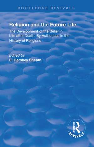 Revival: Religion and the Future Life (1922): The Development of the Belief in Life After Death By Authorities in the History of Religions de Elias Hershey Sneath