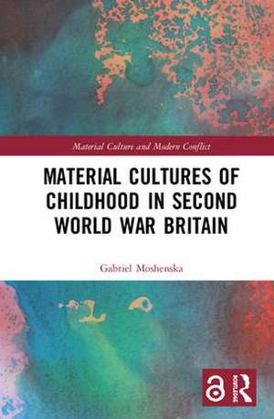 Material Cultures of Childhood in Second World War Britain de Gabriel Moshenska