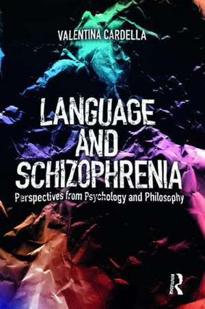 Language and Schizophrenia: Perspectives from Psychology and Philosophy de Valentina Cardella