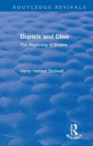 Revival: Dupleix and Clive (1920): The Beginning of Empire de Henry Herbert Dodwell