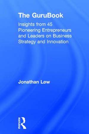 The GuruBook: Insights from 45 Pioneering Entrepreneurs and Leaders on Business Strategy and Innovation de Jonathan Løw