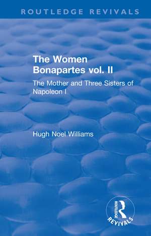 Revival: The Women Bonapartes vol. II (1908): The Mother and Three Sisters of Napoleon I de Hugh Noel Williams